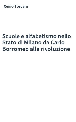 Scuole e alfabetismo nello Stato di Milano da Carlo Borromeo alla rivoluzione