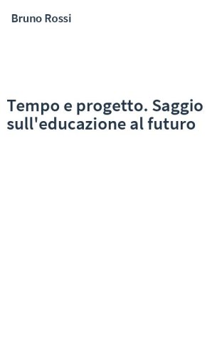 Tempo e progetto. Saggio sull'educazione al futuro