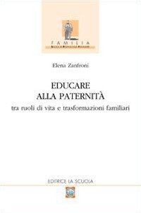 Educare alla paternità. Tra ruoli di vita e trasformazioni familiari