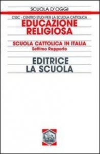 Educazione religiosa. Scuola cattolica in Italia. 7° Rapporto