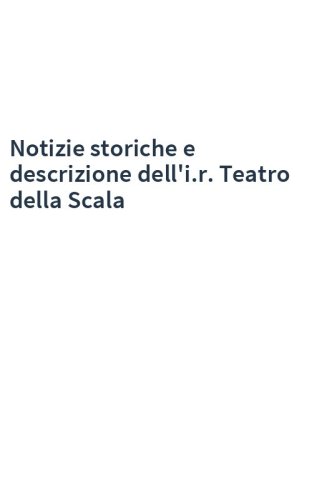 Notizie storiche e descrizione dell'i.r. Teatro della Scala