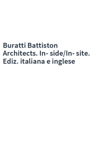 Buratti Battiston Architects. In-side/In-site. Ediz. italiana e inglese