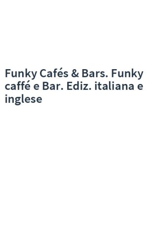 Funky Cafés & Bars. Funky caffé e Bar. Ediz. italiana e inglese