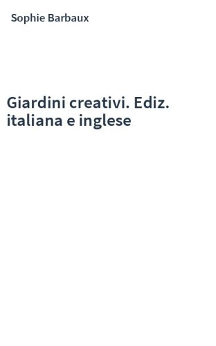 Giardini creativi. Ediz. italiana e inglese