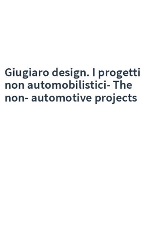 Giugiaro design. I progetti non automobilistici-The non-automotive projects