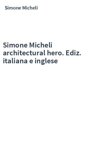 Simone Micheli architectural hero. Ediz. italiana e inglese