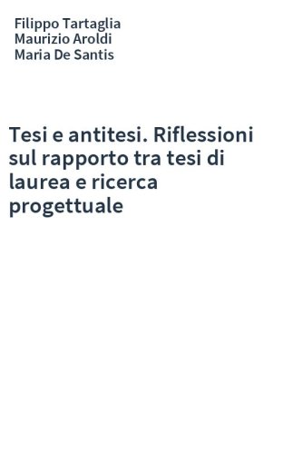 Tesi e antitesi. Riflessioni sul rapporto tra tesi di laurea e ricerca progettuale