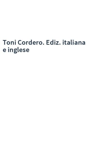 Toni Cordero. Ediz. italiana e inglese