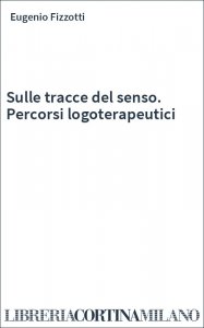 Sulle tracce del senso. Percorsi logoterapeutici