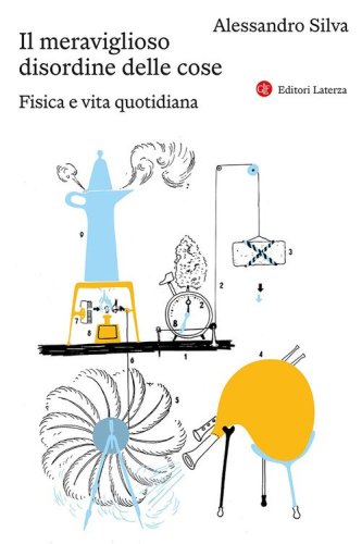 Il meraviglioso disordine delle cose. Fisica e vita quotidiana