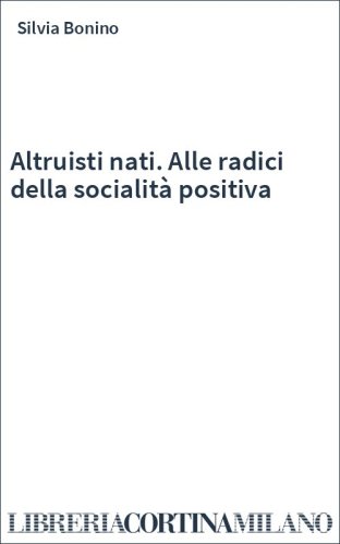 Altruisti nati. Alle radici della socialità positiva