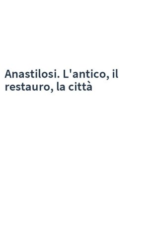 Anastilosi. L'antico, il restauro, la città