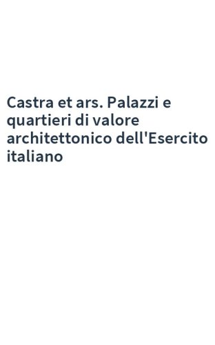 Castra et ars. Palazzi e quartieri di valore architettonico dell'Esercito italiano