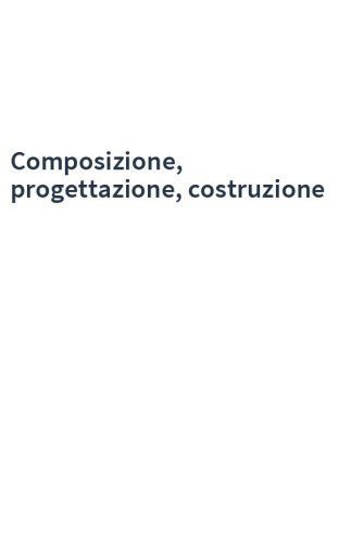 Composizione, progettazione, costruzione
