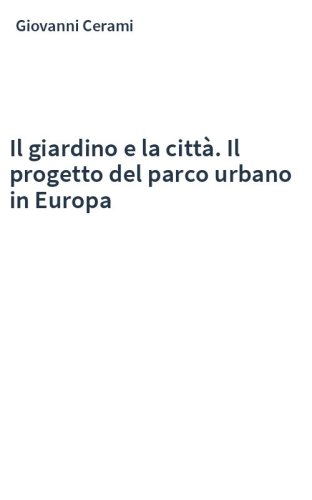 Il giardino e la città. Il progetto del parco urbano in Europa