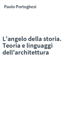 L'angelo della storia. Teoria e linguaggi dell'architettura
