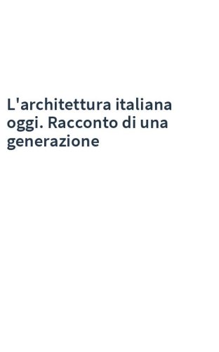 L'architettura italiana oggi. Racconto di una generazione