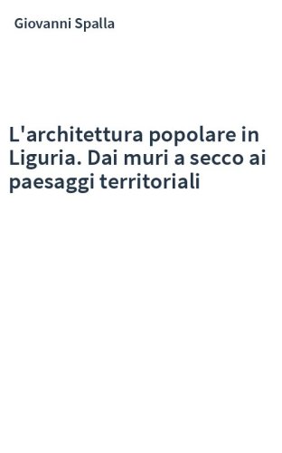 L'architettura popolare in Liguria. Dai muri a secco ai paesaggi territoriali