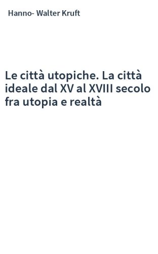 Le città utopiche. La città ideale dal XV al XVIII secolo fra utopia e realtà