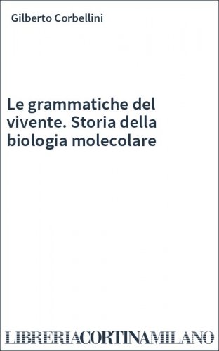 Le grammatiche del vivente. Storia della biologia molecolare