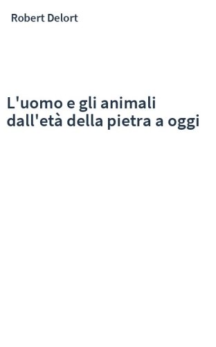 L'uomo e gli animali dall'età della pietra a oggi