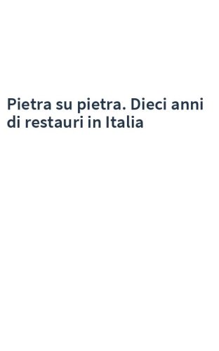 Pietra su pietra. Dieci anni di restauri in Italia