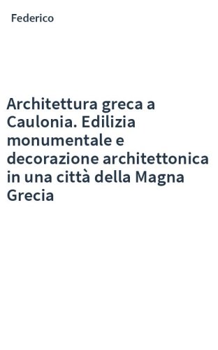 Architettura greca a Caulonia. Edilizia monumentale e decorazione architettonica in una città della Magna Grecia