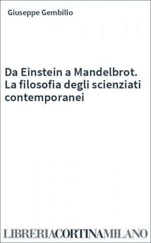 Da Einstein a Mandelbrot. La filosofia degli scienziati contemporanei