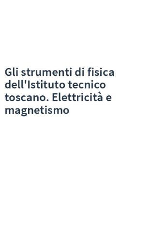 Gli strumenti di fisica dell'Istituto tecnico toscano. Elettricità e magnetismo