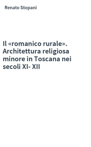 Il «romanico rurale». Architettura religiosa minore in Toscana nei secoli XI-XII