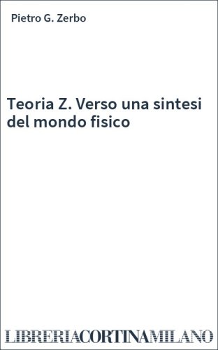 Teoria Z. Verso una sintesi del mondo fisico