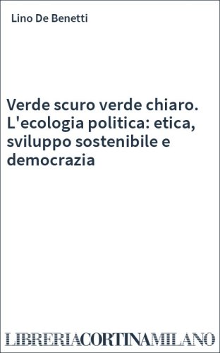 Verde scuro verde chiaro. L'ecologia politica: etica, sviluppo sostenibile e democrazia