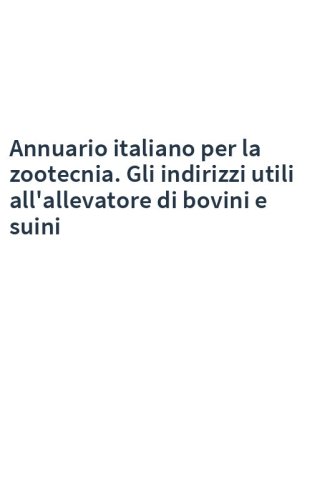 Annuario italiano per la zootecnia. Gli indirizzi utili all'allevatore di bovini e suini
