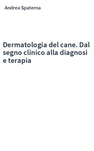 Dermatologia del cane. Dal segno clinico alla diagnosi e terapia