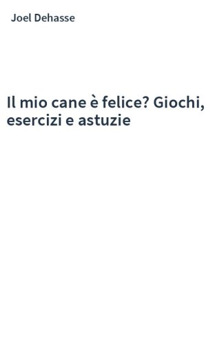 Il mio cane è felice? Giochi, esercizi e astuzie