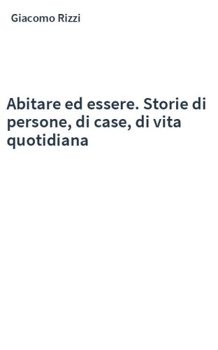 Abitare ed essere. Storie di persone, di case, di vita quotidiana
