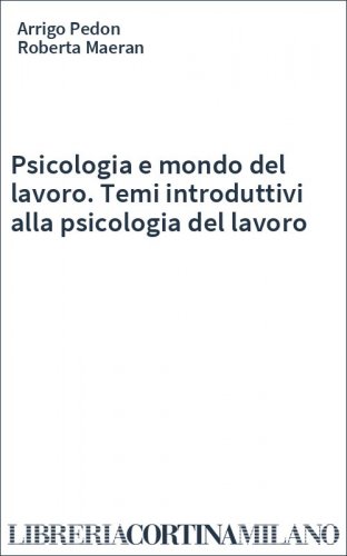Psicologia e mondo del lavoro. Temi introduttivi alla psicologia del lavoro