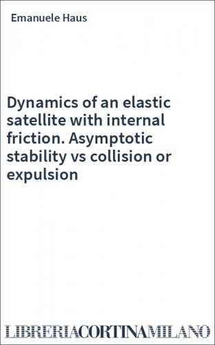 Dynamics of an elastic satellite with internal friction. Asymptotic stability vs collision or expulsion