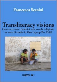 Transliteracy visions. Come scrivono i bambini se la scuola è digitale: un caso di studio in one laptop per child