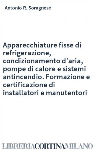 Apparecchiature fisse di refrigerazione, condizionamento d'aria, pompe di calore e sistemi antincendio. Formazione e certificazione di installatori e manutentori