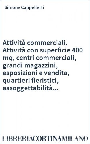 Attività commerciali. Attività con superficie 400 mq, centri commerciali, grandi magazzini, esposizioni e vendita, quartieri fieristici, assoggettabilità...