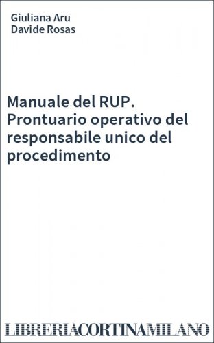 Manuale del RUP. Prontuario operativo del responsabile unico del procedimento