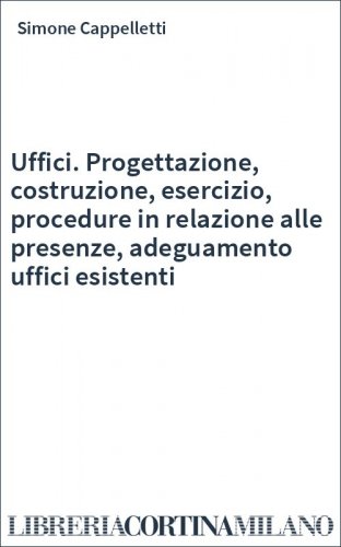 Uffici. Progettazione, costruzione, esercizio, procedure in relazione alle presenze, adeguamento uffici esistenti