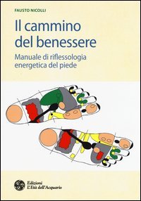Il cammino del benessere. Manuale di riflessologia energetica del piede