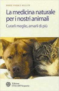 La medicina naturale per i nostri animali. Curarli meglio, amarli di più