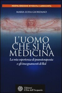 L'uomo che si fa medicina. La mia esperienza di pranoterapeuta e gli insegnamenti di Rol