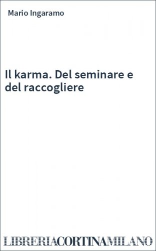 Il karma. Del seminare e del raccogliere