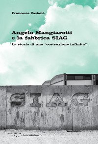 Angelo Mangiarotti e la fabbrica SIAG. La storia di una «costruzione infinita»