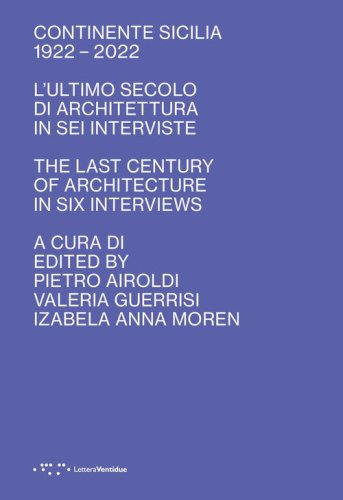 Continente Sicilia 1922-2022. L'ultimo secolo di architettura in sei interviste-The last century of architecture in six interviews