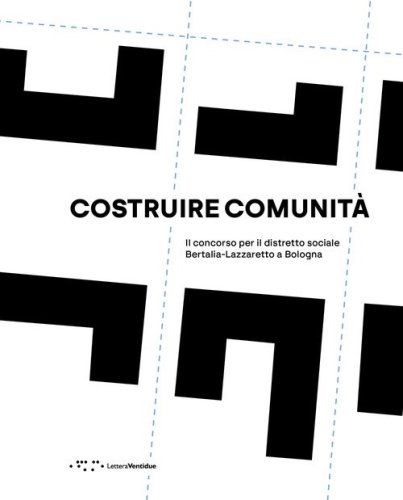 Costruire comunità. Il concorso per il distretto sociale Bertalia-Lazzaretto a Bologna